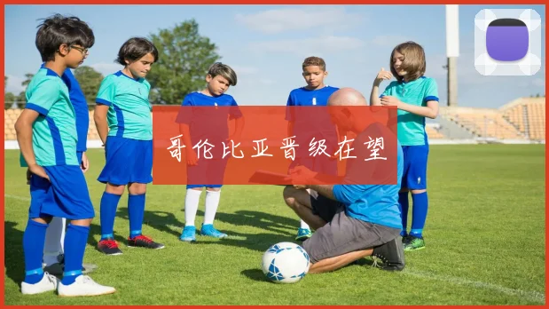 哥伦比亚晋级在望