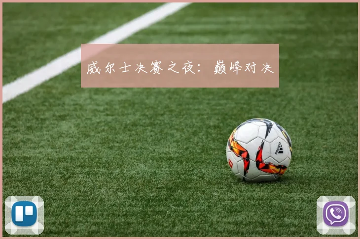 威尔士决赛之夜：巅峰对决