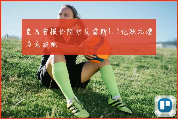 皇马曾报价阿尔瓦雷斯1.5亿欧元遭马竞拒绝